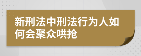 新刑法中刑法行为人如何会聚众哄抢