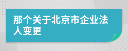 那个关于北京市企业法人变更