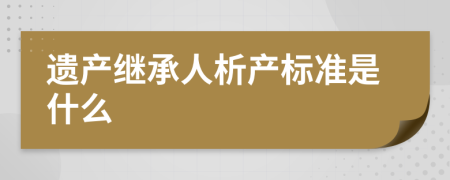 遗产继承人析产标准是什么