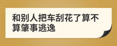 和别人把车刮花了算不算肇事逃逸