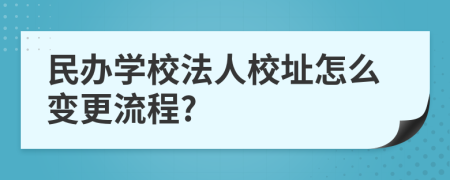 民办学校法人校址怎么变更流程?