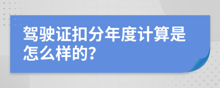 驾驶证扣分年度计算是怎么样的？