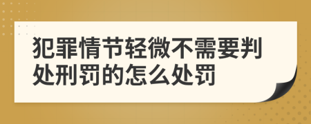 犯罪情节轻微不需要判处刑罚的怎么处罚