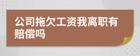 公司拖欠工资我离职有赔偿吗