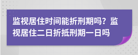 监视居住时间能折刑期吗？监视居住二日折抵刑期一日吗