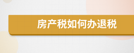 房产税如何办退税