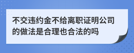 不交违约金不给离职证明公司的做法是合理也合法的吗