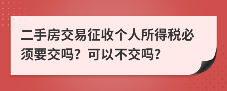 二手房交易征收个人所得税必须要交吗？可以不交吗？