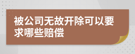 被公司无故开除可以要求哪些赔偿