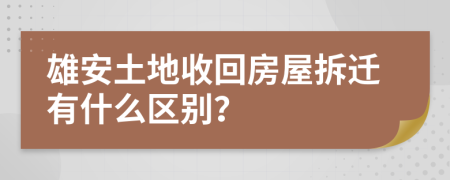 雄安土地收回房屋拆迁有什么区别？