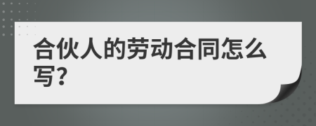 合伙人的劳动合同怎么写？