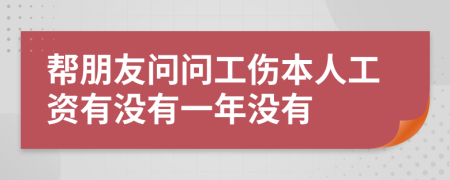 帮朋友问问工伤本人工资有没有一年没有