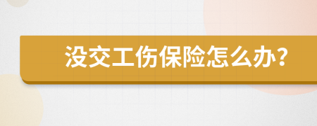 没交工伤保险怎么办？