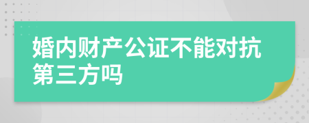 婚内财产公证不能对抗第三方吗