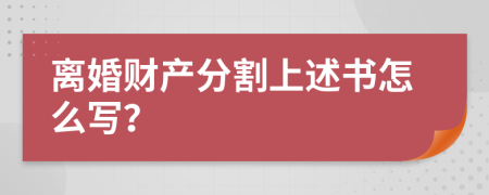 离婚财产分割上述书怎么写？