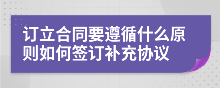 订立合同要遵循什么原则如何签订补充协议