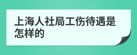 上海人社局工伤待遇是怎样的