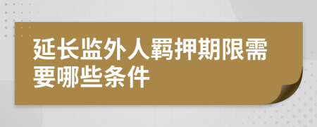 延长监外人羁押期限需要哪些条件