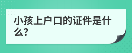 小孩上户口的证件是什么？