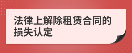 法律上解除租赁合同的损失认定