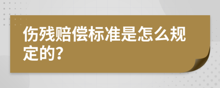 伤残赔偿标准是怎么规定的？