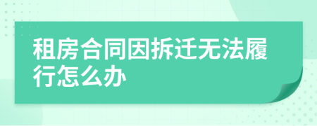 租房合同因拆迁无法履行怎么办