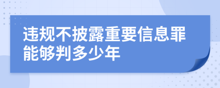 违规不披露重要信息罪能够判多少年