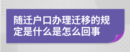 随迁户口办理迁移的规定是什么是怎么回事