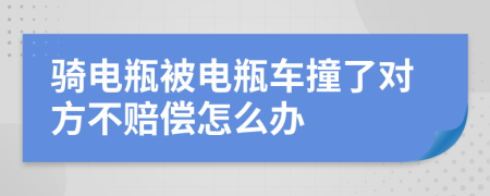 骑电瓶被电瓶车撞了对方不赔偿怎么办