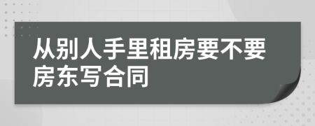 从别人手里租房要不要房东写合同