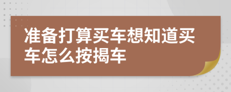 准备打算买车想知道买车怎么按揭车