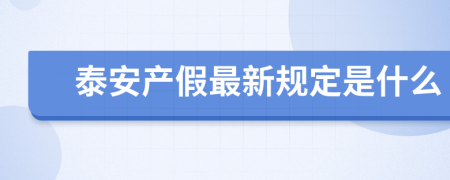 泰安产假最新规定是什么