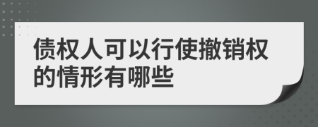 债权人可以行使撤销权的情形有哪些