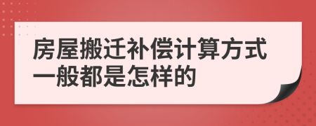 房屋搬迁补偿计算方式一般都是怎样的