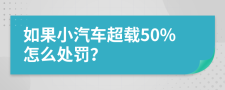 如果小汽车超载50%怎么处罚？