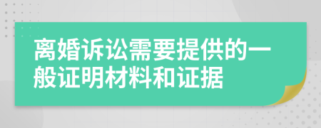 离婚诉讼需要提供的一般证明材料和证据