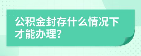 公积金封存什么情况下才能办理？