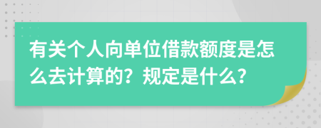 有关个人向单位借款额度是怎么去计算的？规定是什么？