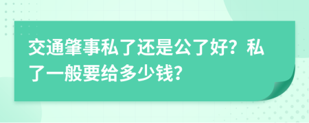 交通肇事私了还是公了好？私了一般要给多少钱？