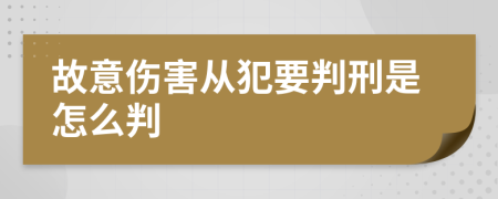 故意伤害从犯要判刑是怎么判