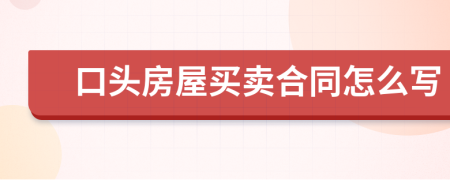 口头房屋买卖合同怎么写