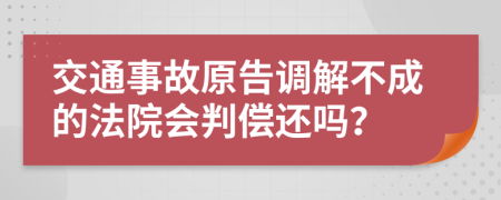 交通事故原告调解不成的法院会判偿还吗？