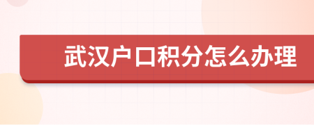 武汉户口积分怎么办理