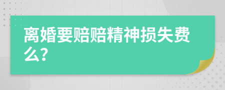 离婚要赔赔精神损失费么？