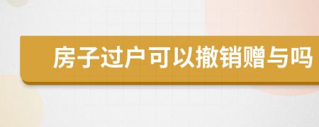 房子过户可以撤销赠与吗