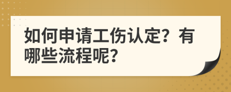 如何申请工伤认定？有哪些流程呢？