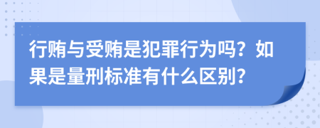 行贿与受贿是犯罪行为吗？如果是量刑标准有什么区别？