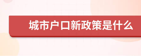 城市户口新政策是什么