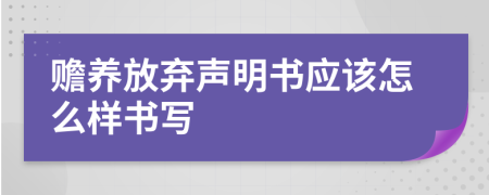 赡养放弃声明书应该怎么样书写