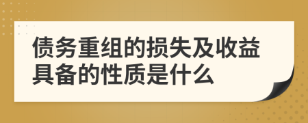 债务重组的损失及收益具备的性质是什么